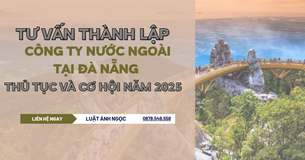 Tư vấn thành lập công ty nước ngoài tại Đà Nẵng – Thủ tục và cơ hội năm 2025