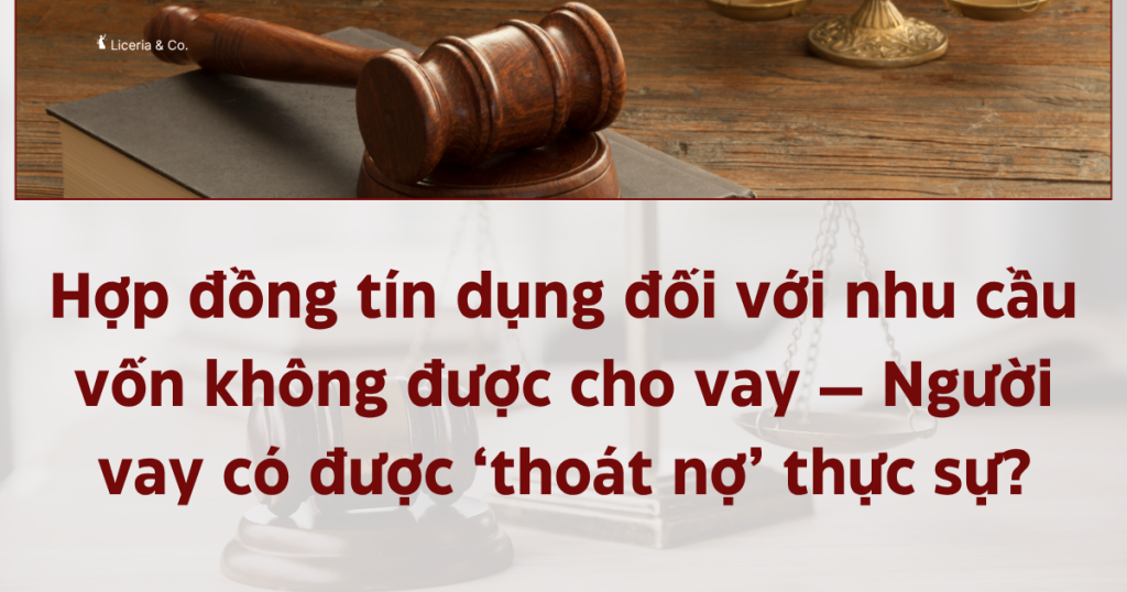 Hợp đồng tín dụng đối với nhu cầu vốn không được cho vay — Người vay có được ‘thoát nợ’ thực sự?