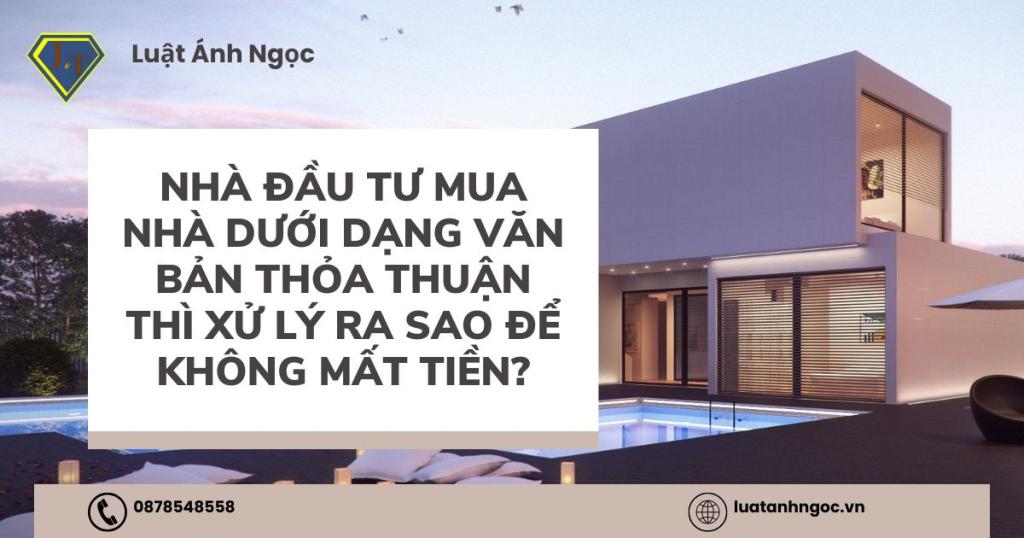 Nhà đầu tư mua nhà dưới dạng văn bản thỏa thuận thì xử lý ra sao để không mất tiền?
