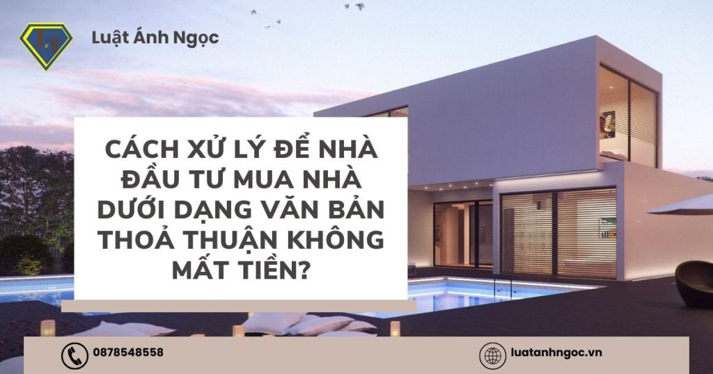 Cách xử lý để nhà đầu tư mua nhà dưới dạng văn bản thoả thuận không mất tiền?