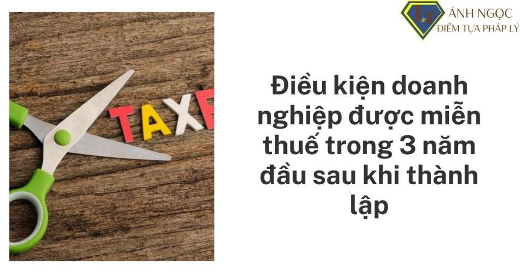 Điều kiện doanh nghiệp được miễn thuế trong 3 năm đầu sau khi thành lập