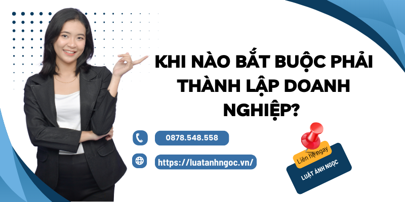 Khi nào phải thành lập doanh nghiệp theo quy định pháp luật?