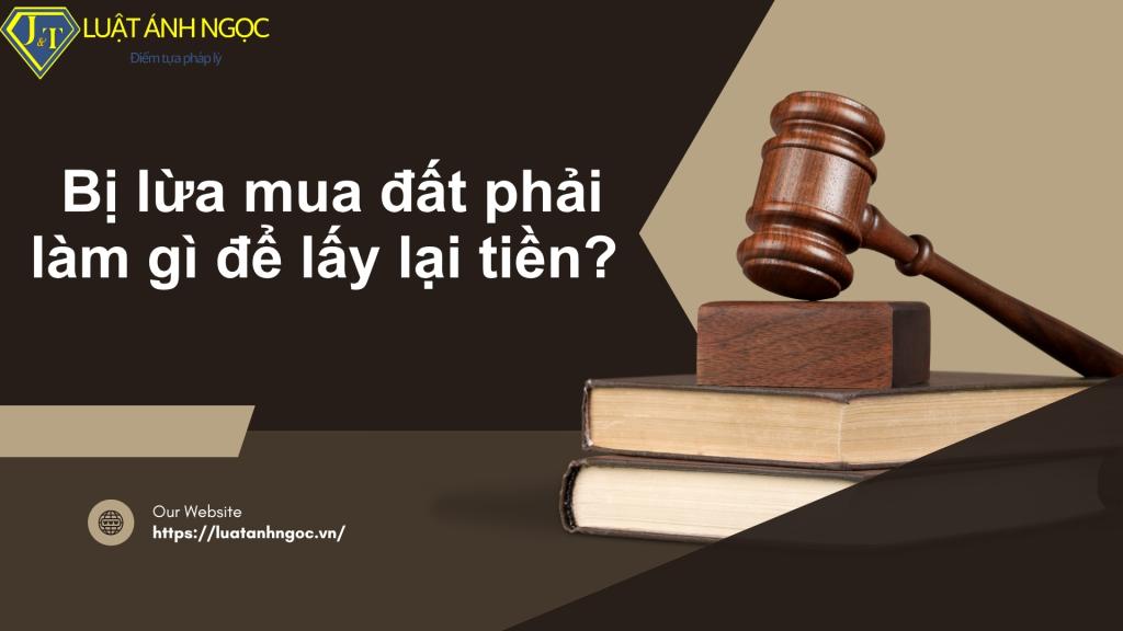 Bị lừa mua đất phải làm gì để lấy lại tiền?