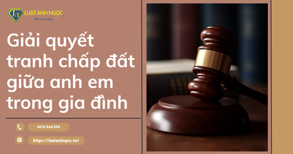 Giải quyết tranh chấp đất giữa anh em trong gia đình như thế nào?