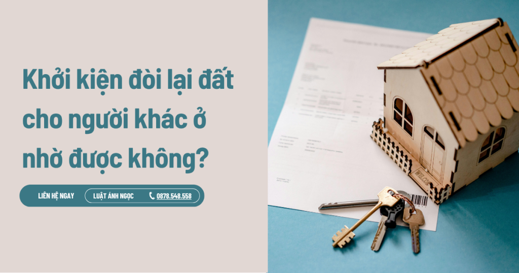 Khởi kiện đòi lại đất cho người khác ở nhờ được không?