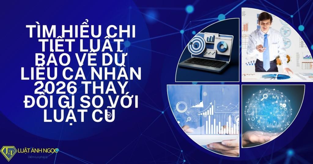 Luật bảo vệ dữ liệu cá nhân 2026 thay đổi gì so với Luật cũ