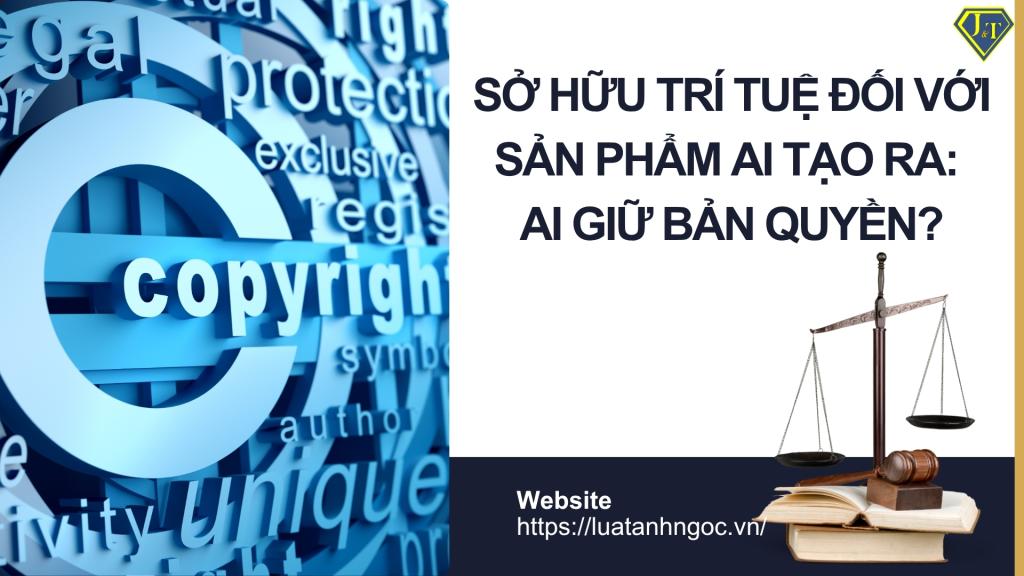 Sở Hữu Trí Tuệ Đối Với Sản Phẩm AI Tạo Ra