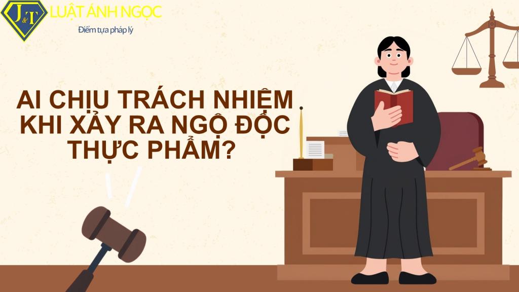 Ai chịu trách nhiệm khi xảy ra ngộ độc thực phẩm?
