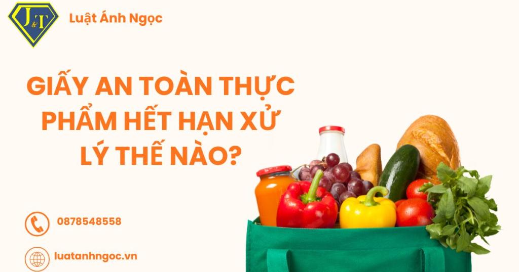 Giấy an toàn thực phẩm hết hạn xử lý thế nào?