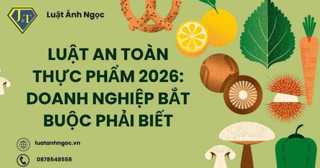 Luật An toàn thực phẩm 2026: Doanh nghiệp bắt buộc phải biết