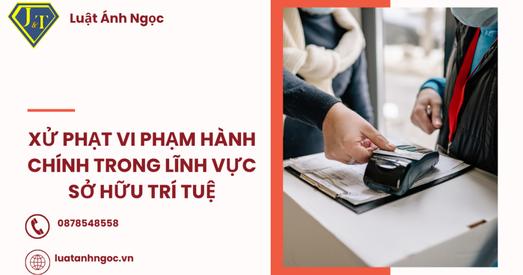 Xử phạt vi phạm hành chính trong lĩnh vực Sở hữu trí tuệ